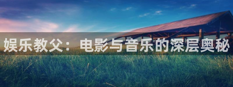 益达娱乐官网：娱乐教父：电影与音乐的深层奥秘