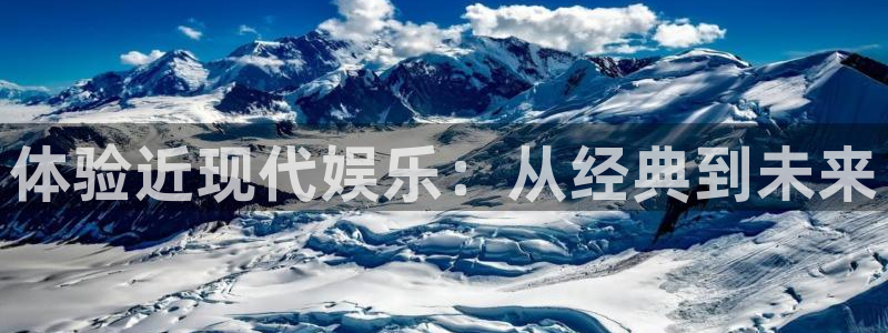 益达娱乐平台官网入口下载：体验近现代娱乐：从经典到未来